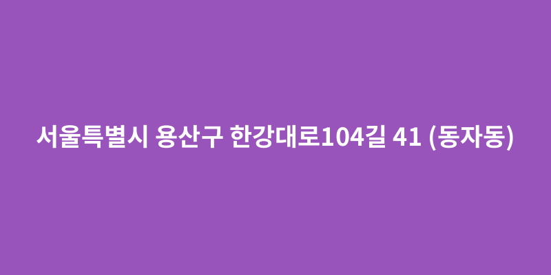 서울특별시 용산구 한강대로104길 41 (동자동) - 도로명주소