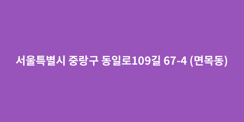 서울특별시 중랑구 동일로109길 67 4 면목동 도로명주소