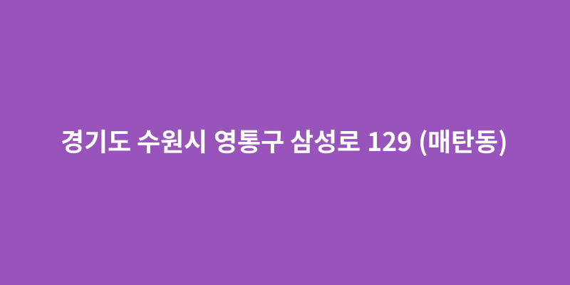 경기도 수원시 영통구 삼성로 129 (매탄동) - 도로명주소