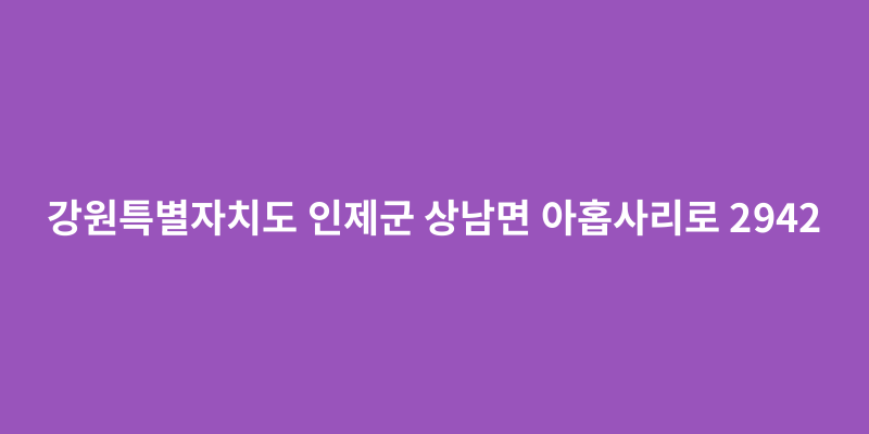 강원특별자치도 인제군 상남면 아홉사리로 2942 - 도로명주소