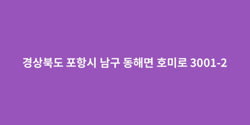 경상북도 포항시 남구 동해면 호미로 3001-2 - 도로명주소